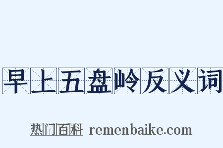 早上五盘岭反义词是什么意思的图片